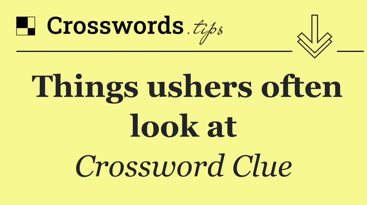 Things ushers often look at