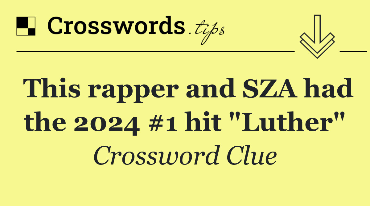 This rapper and SZA had the 2024 #1 hit "Luther"