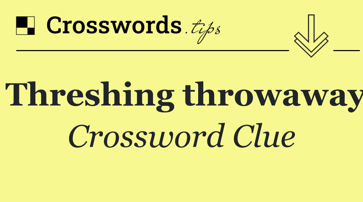 Threshing throwaway
