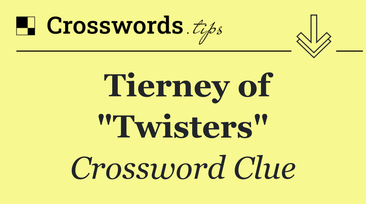 Tierney of "Twisters"