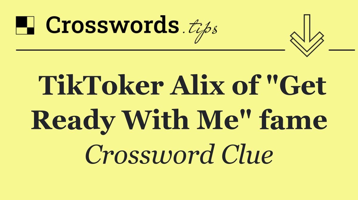 TikToker Alix of "Get Ready With Me" fame