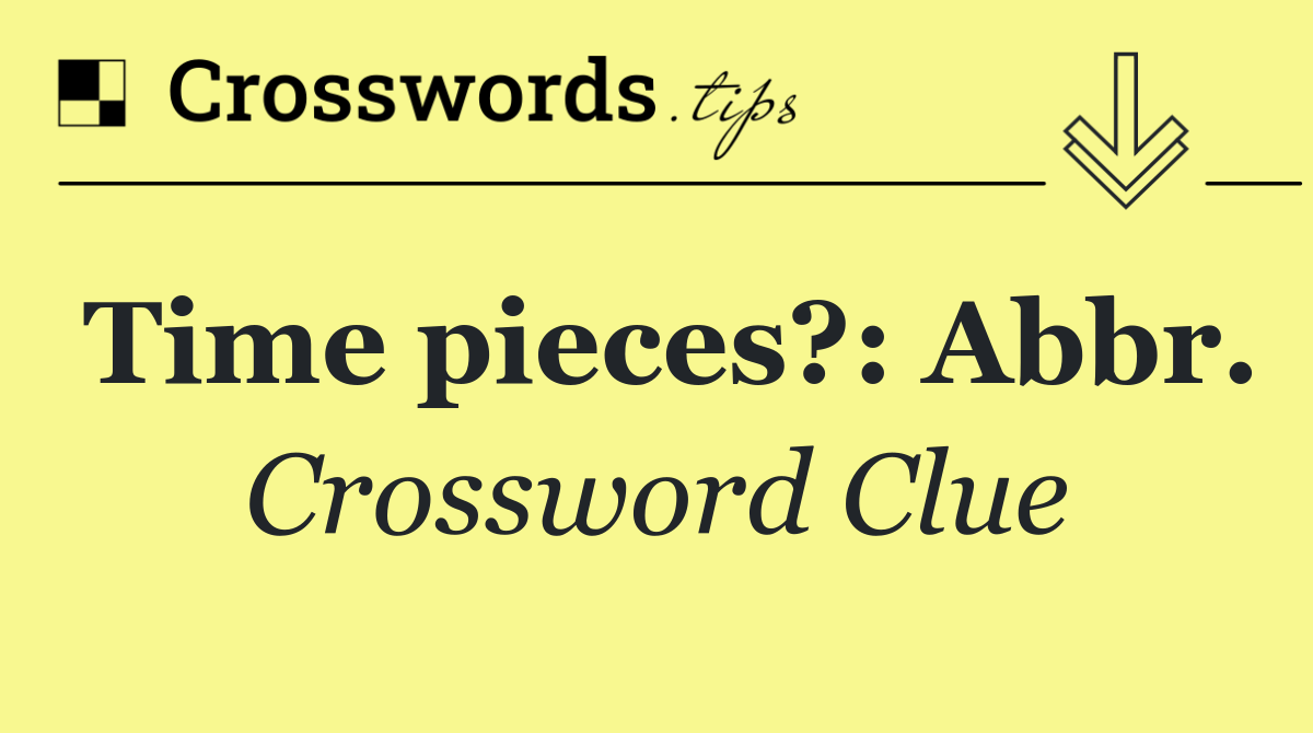 Time pieces?: Abbr.