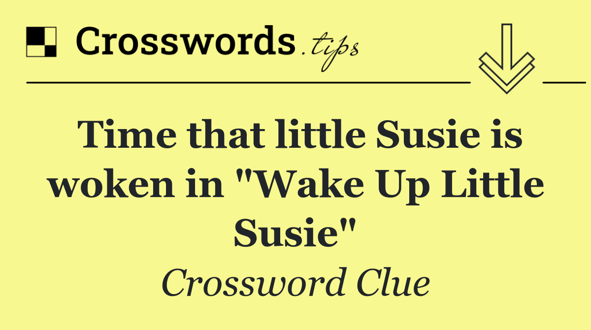 Time that little Susie is woken in "Wake Up Little Susie"