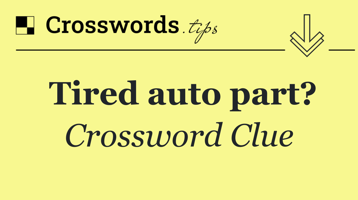 Tired auto part?
