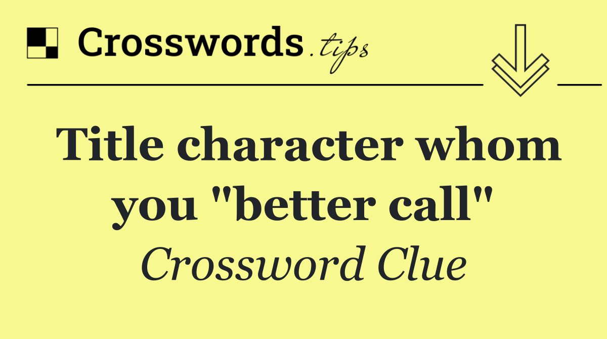 Title character whom you "better call"