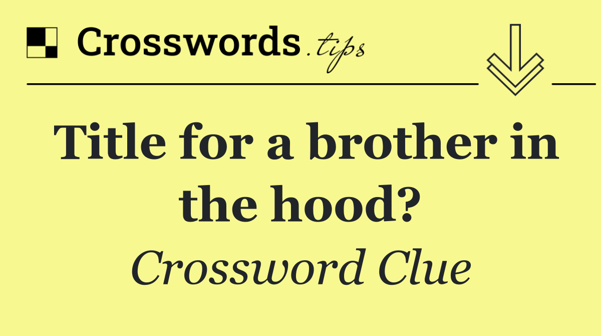 Title for a brother in the hood?