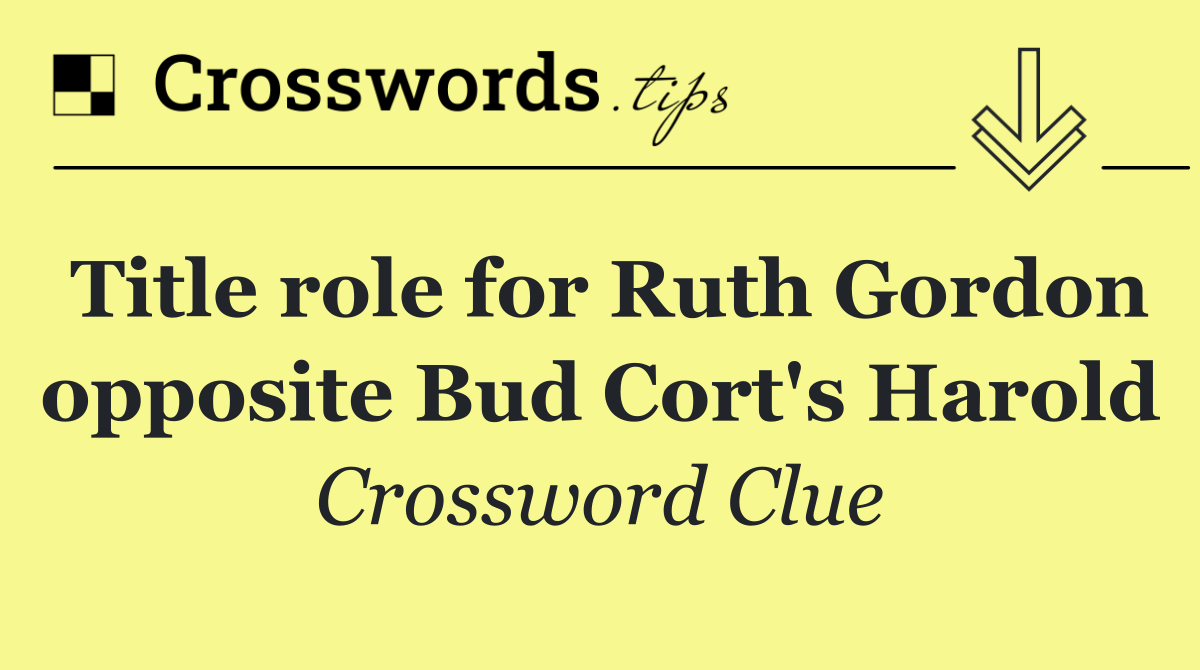Title role for Ruth Gordon opposite Bud Cort's Harold