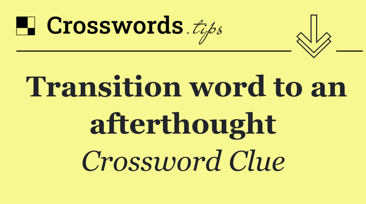 Transition word to an afterthought
