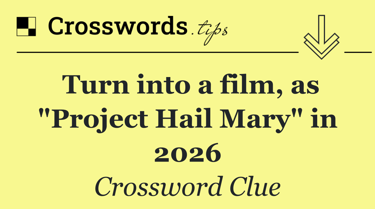 Turn into a film, as "Project Hail Mary" in 2026