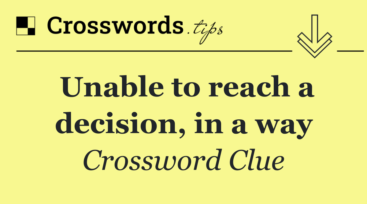 Unable to reach a decision, in a way