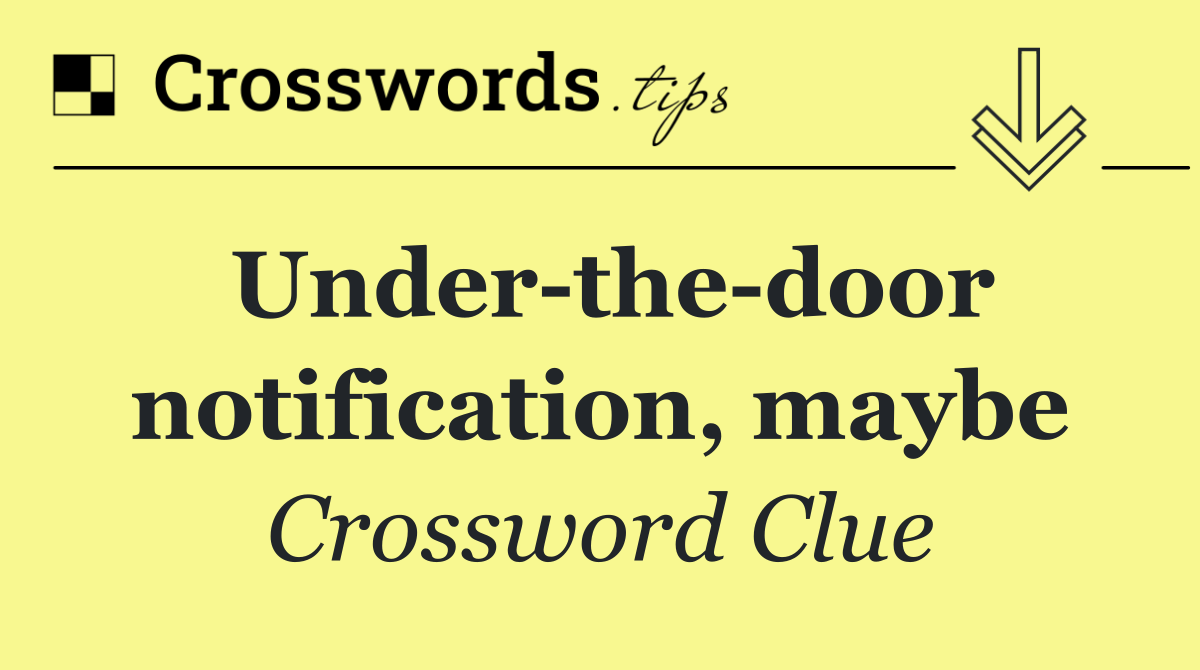 Under the door notification, maybe