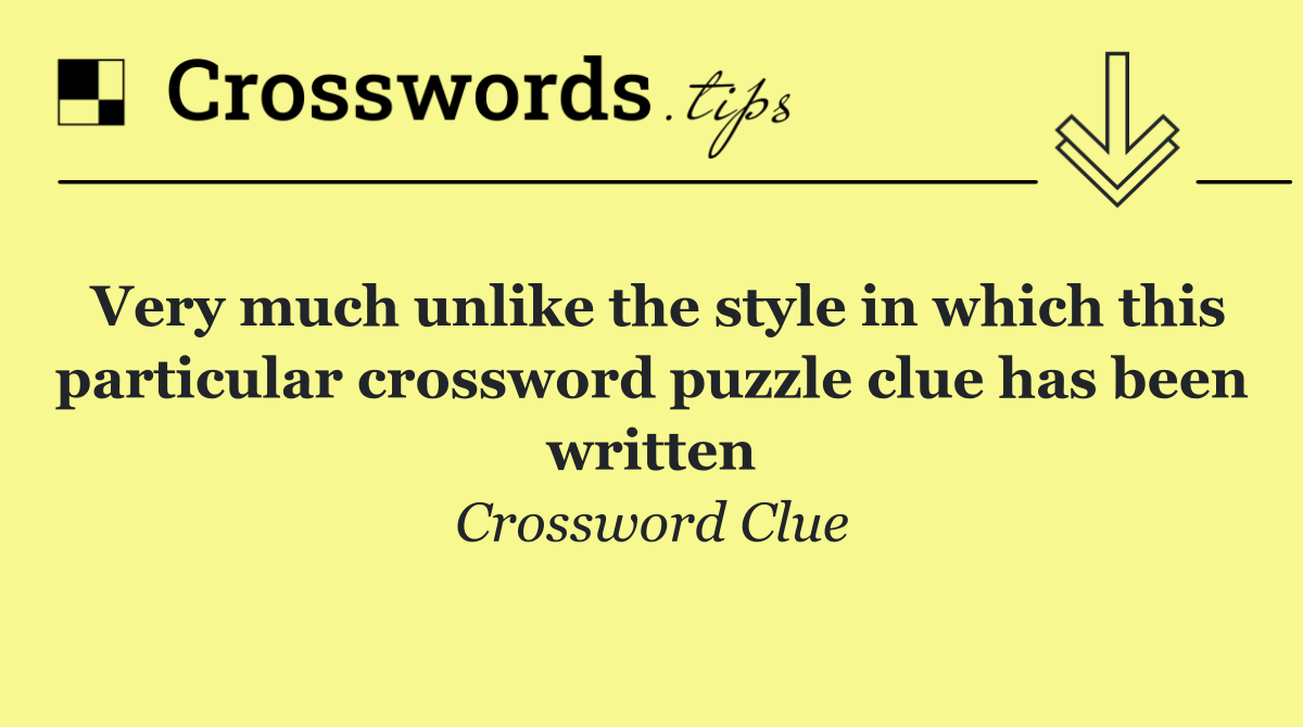 Very much unlike the style in which this particular crossword puzzle clue has been written