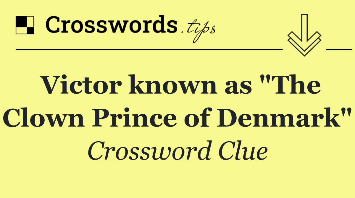 Victor known as "The Clown Prince of Denmark"