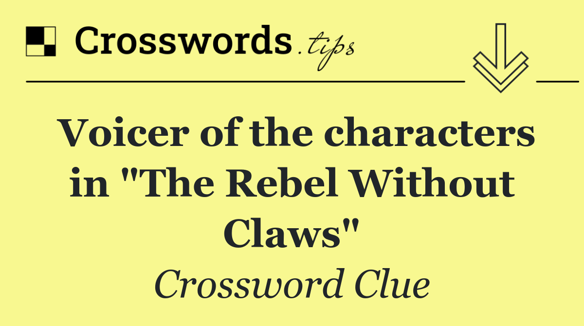 Voicer of the characters in "The Rebel Without Claws"