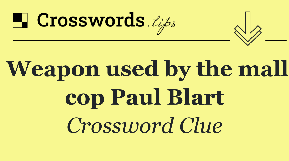 Weapon used by the mall cop Paul Blart