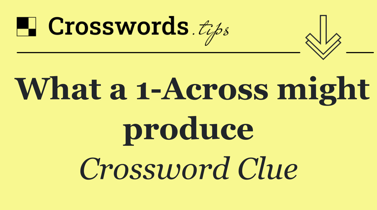 What a 1 Across might produce