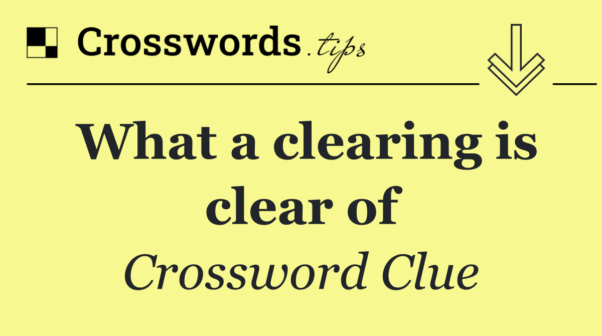 What a clearing is clear of
