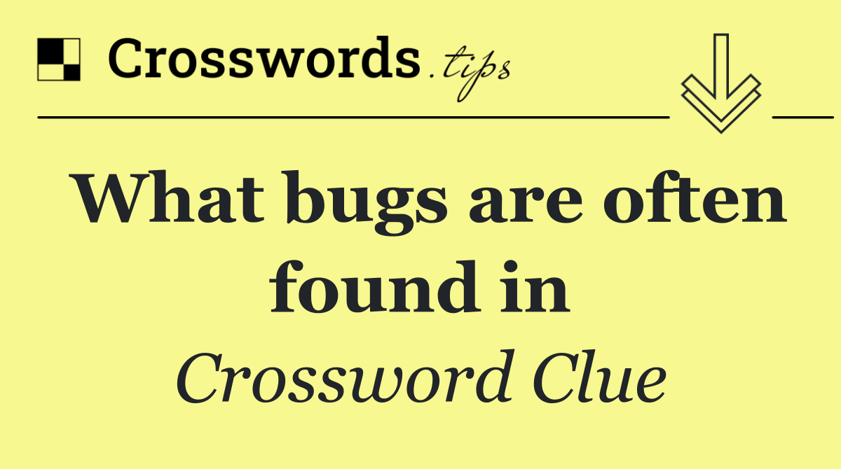 What bugs are often found in