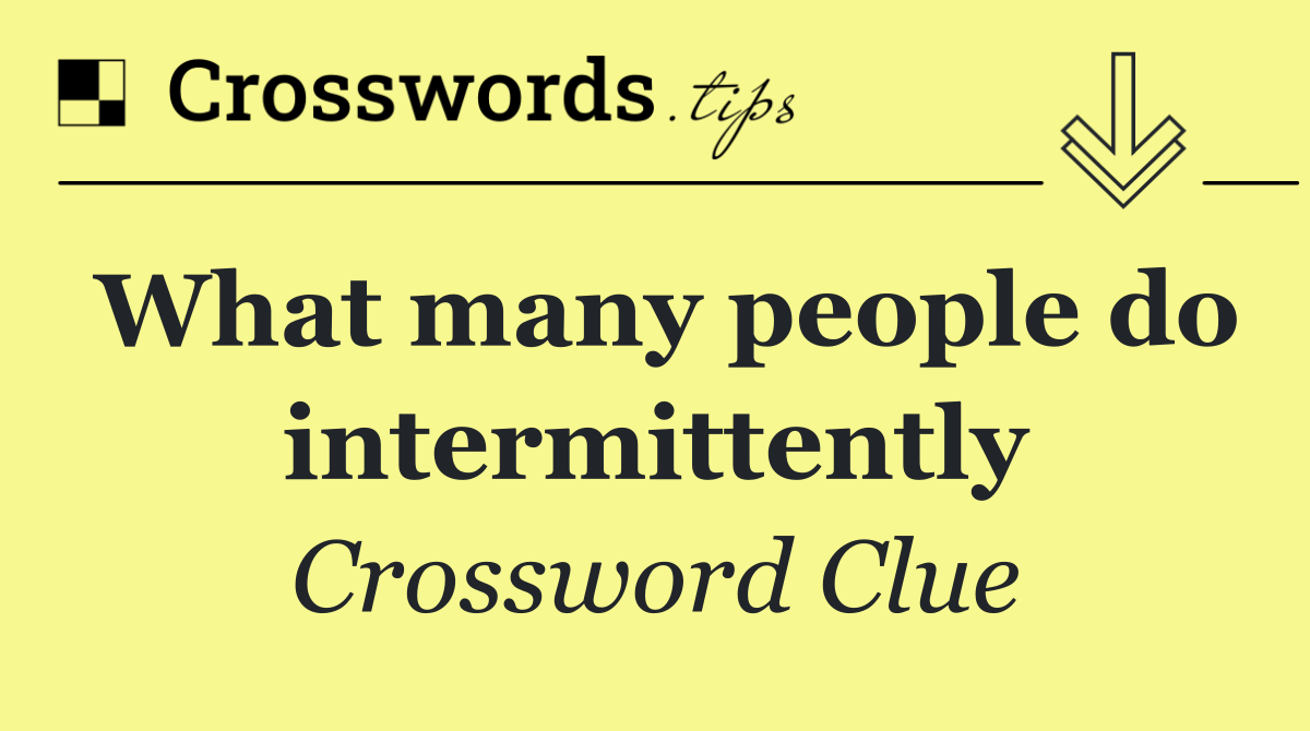What many people do intermittently
