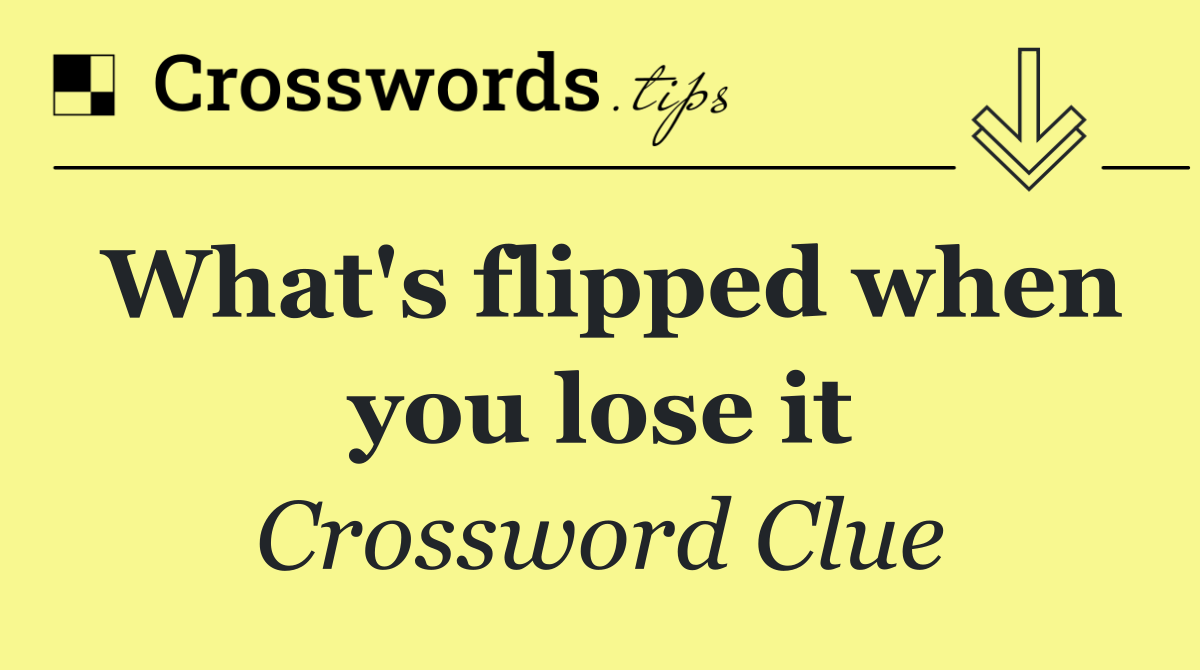 What's flipped when you lose it