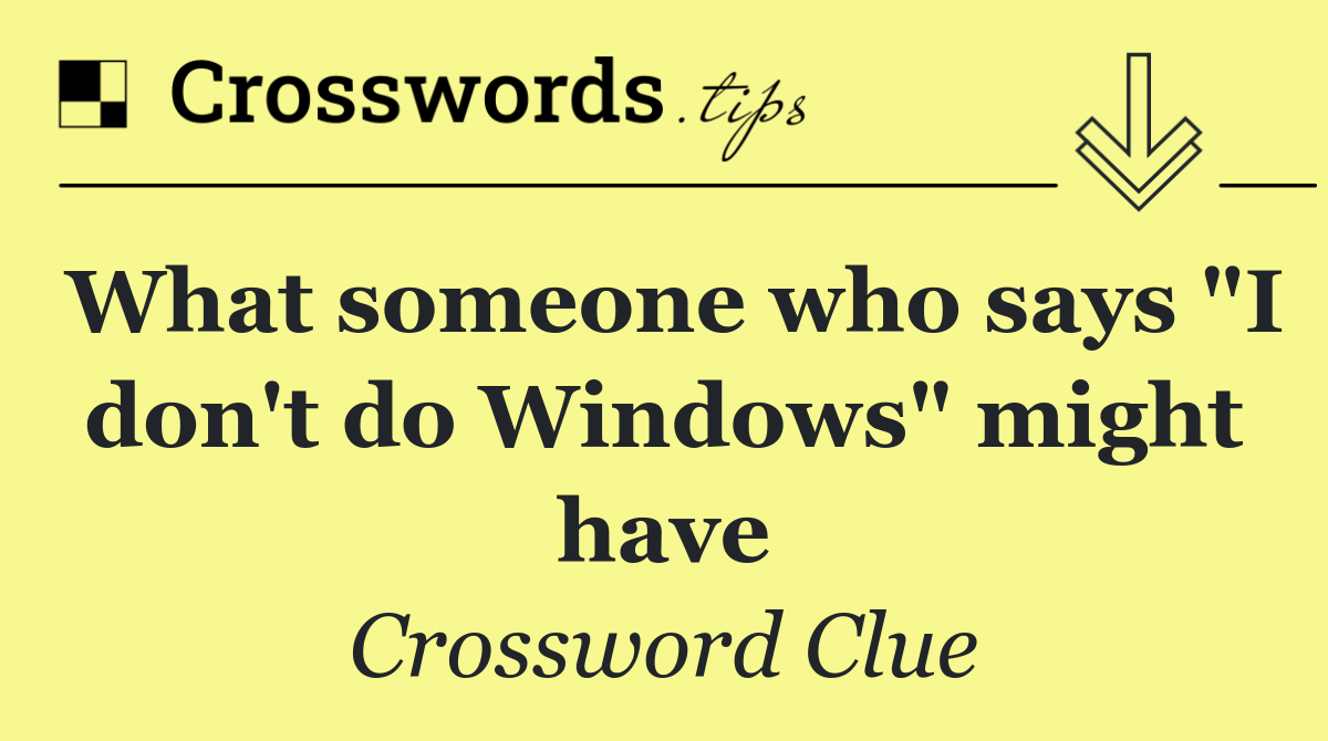 What someone who says "I don't do Windows" might have
