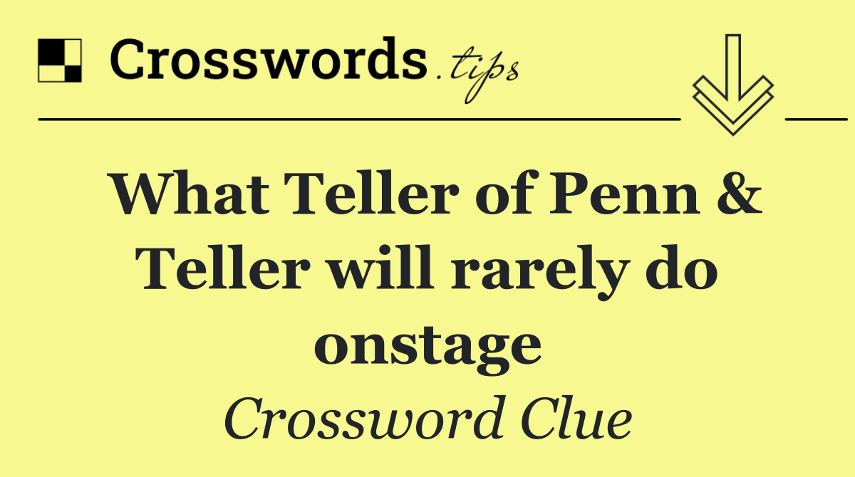 What Teller of Penn & Teller will rarely do onstage