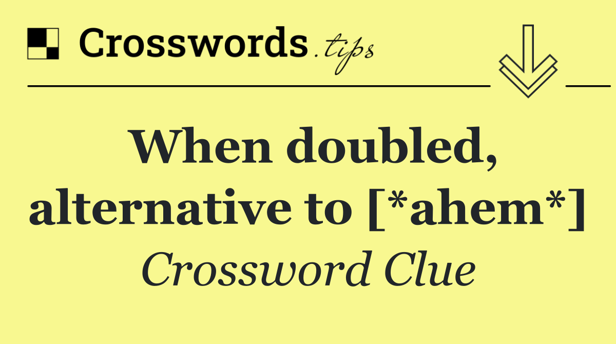 When doubled, alternative to [*ahem*]