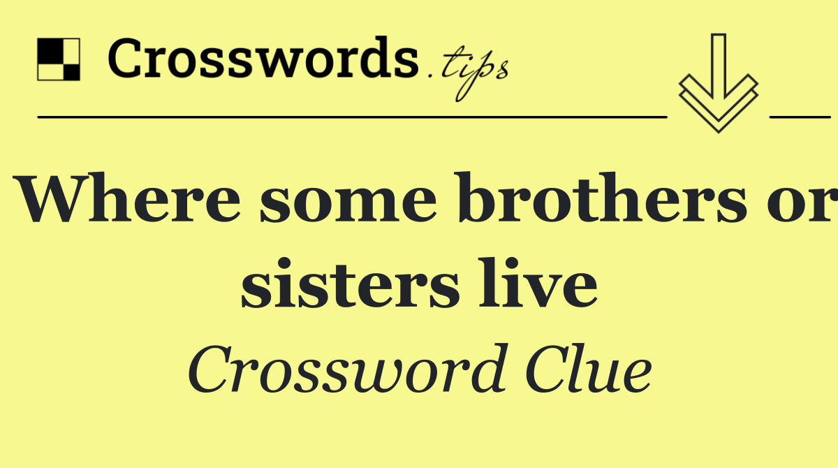 Where some brothers or sisters live