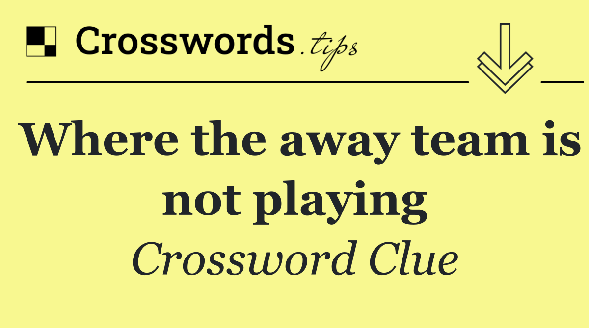 Where the away team is not playing