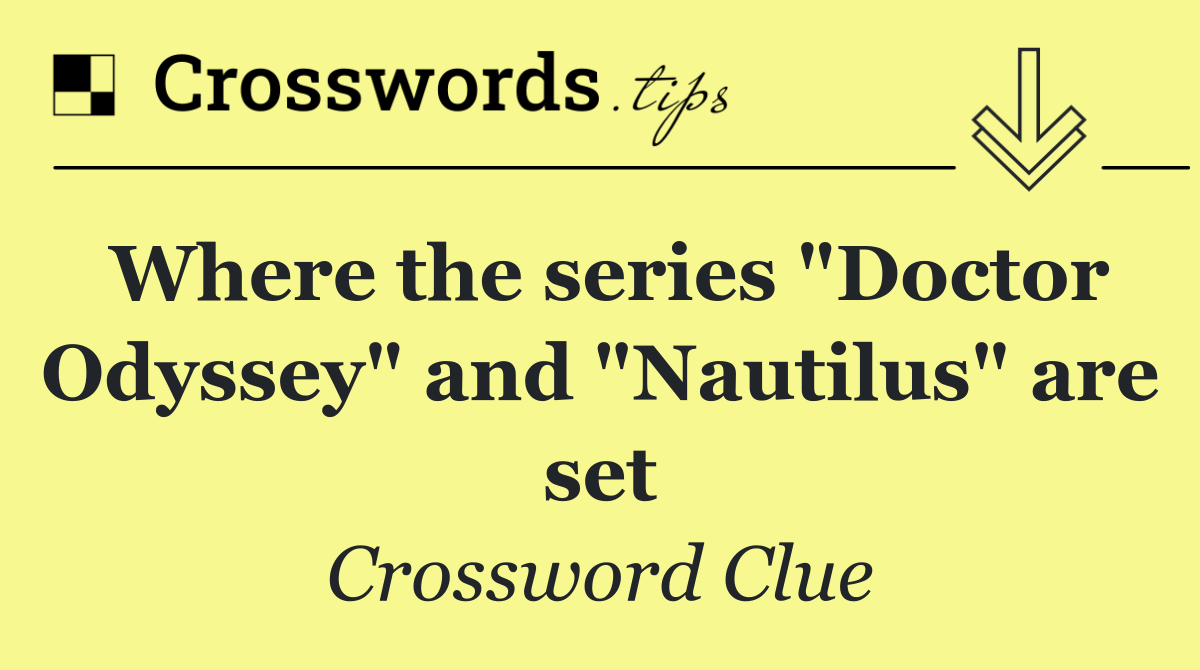 Where the series "Doctor Odyssey" and "Nautilus" are set