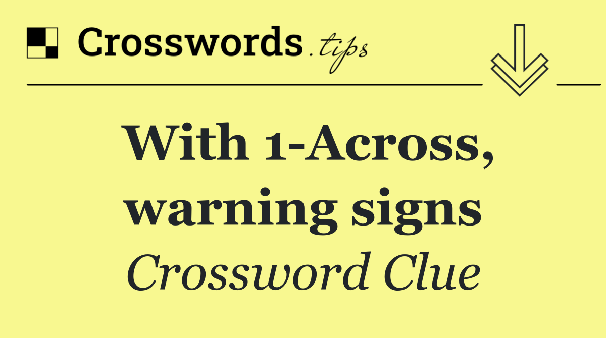 With 1 Across, warning signs