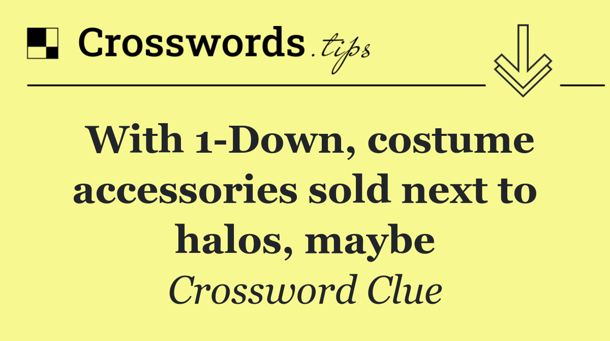 With 1 Down, costume accessories sold next to halos, maybe