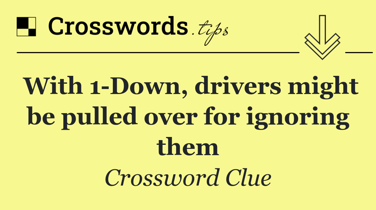 With 1 Down, drivers might be pulled over for ignoring them