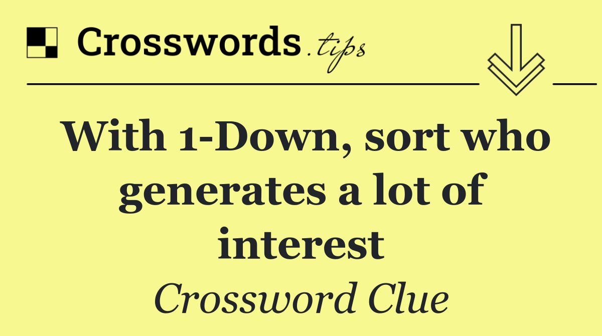 With 1 Down, sort who generates a lot of interest