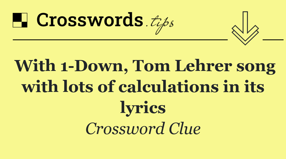 With 1 Down, Tom Lehrer song with lots of calculations in its lyrics