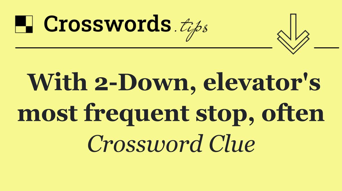 With 2 Down, elevator's most frequent stop, often