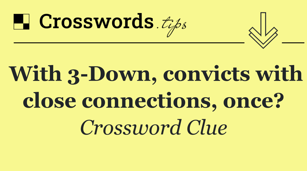 With 3 Down, convicts with close connections, once?