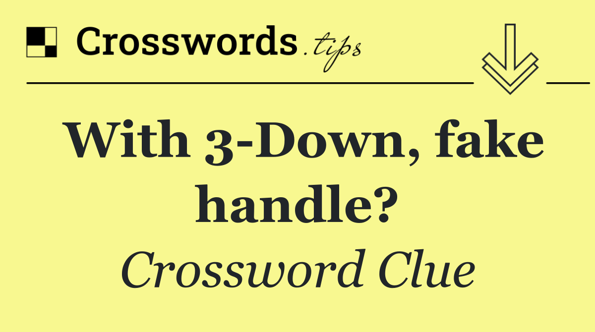 With 3 Down, fake handle?
