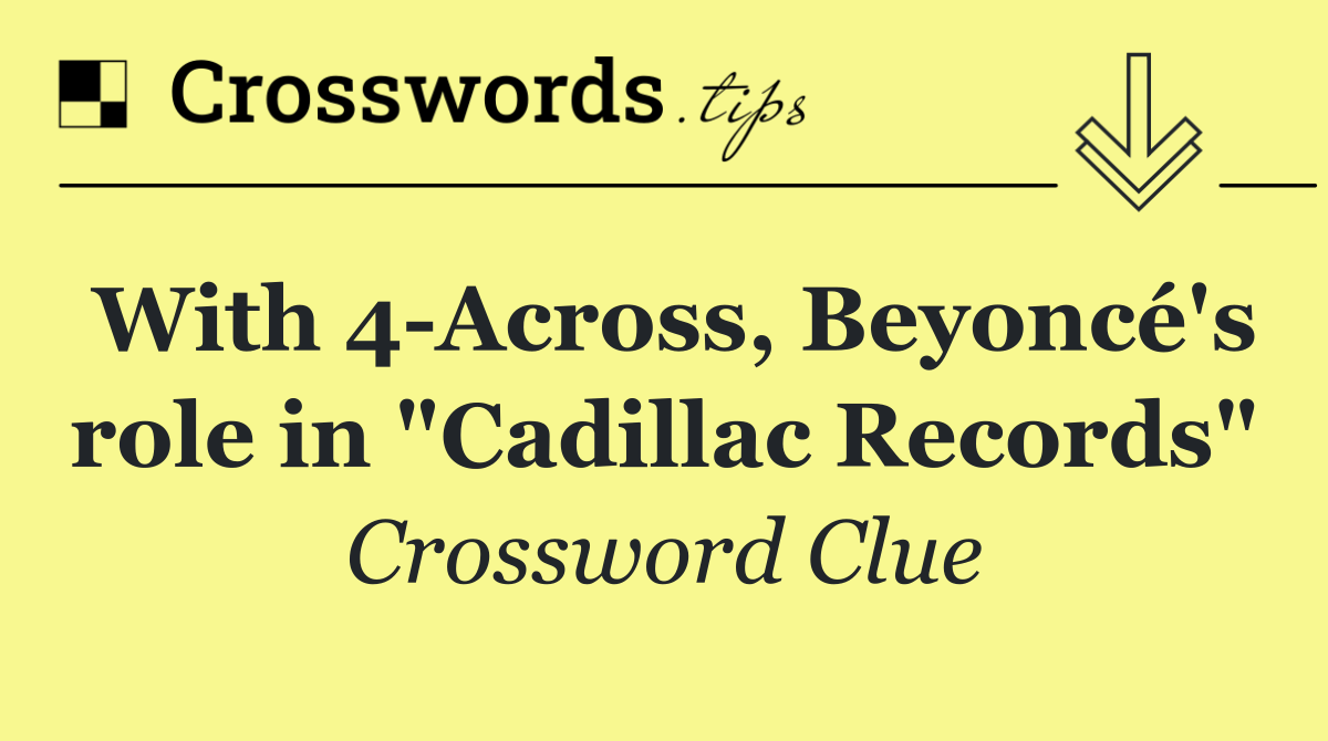 With 4 Across, Beyoncé's role in "Cadillac Records"