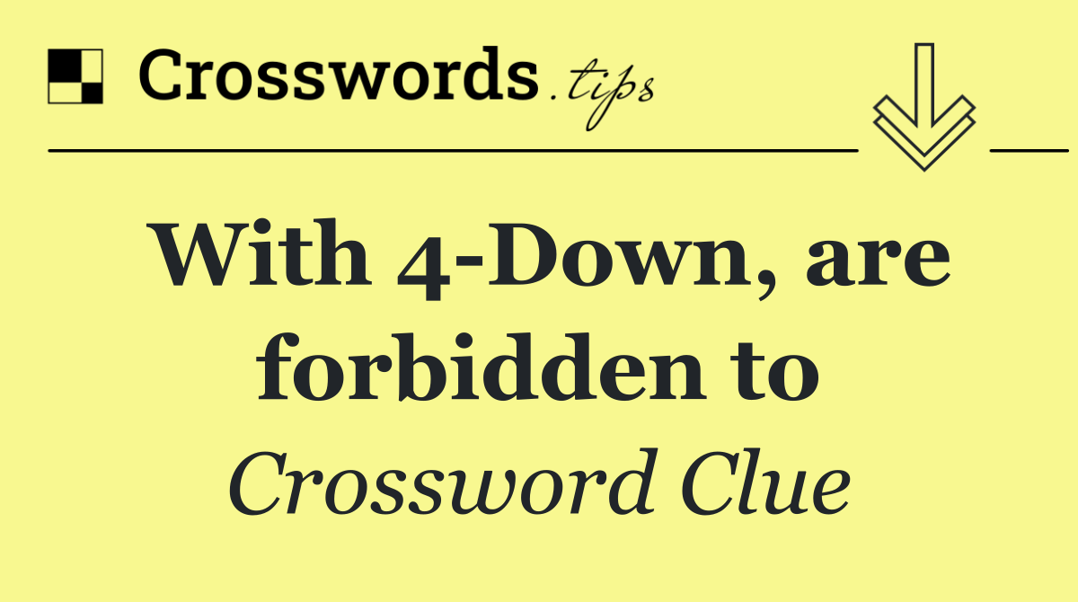 With 4 Down, are forbidden to