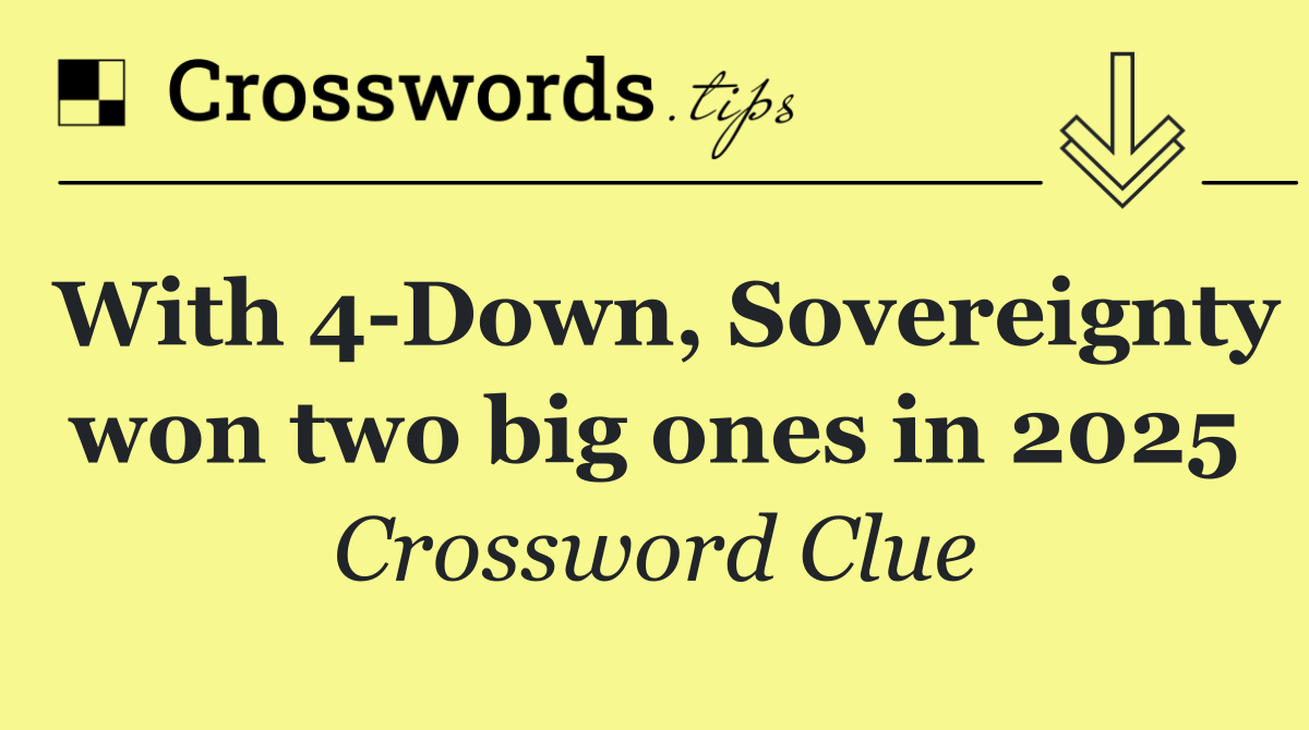 With 4 Down, Sovereignty won two big ones in 2025