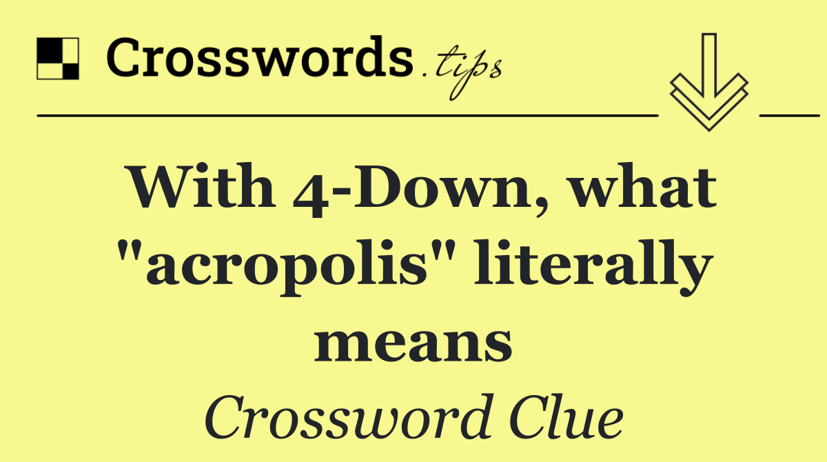 With 4 Down, what "acropolis" literally means