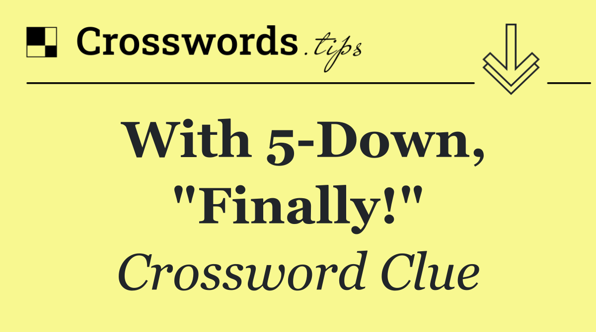 With 5 Down, "Finally!"