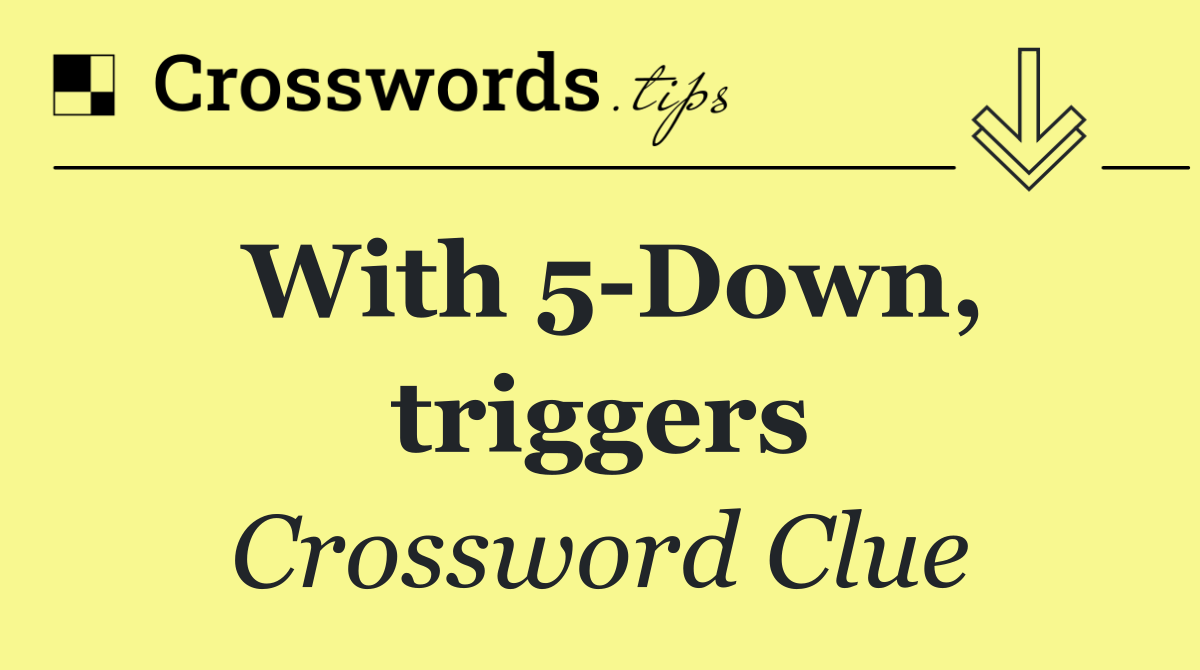 With 5 Down, triggers