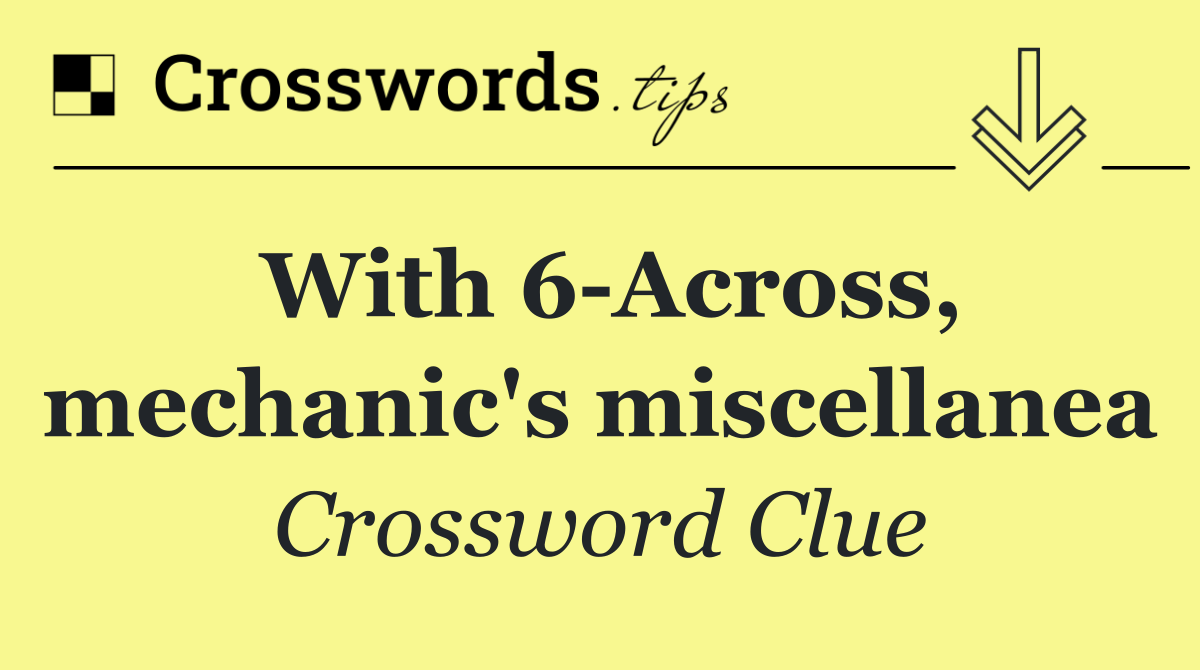 With 6 Across, mechanic's miscellanea