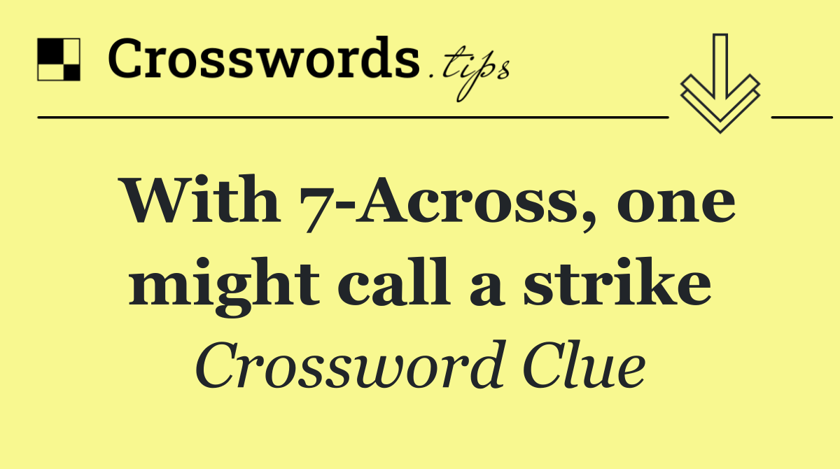 With 7 Across, one might call a strike