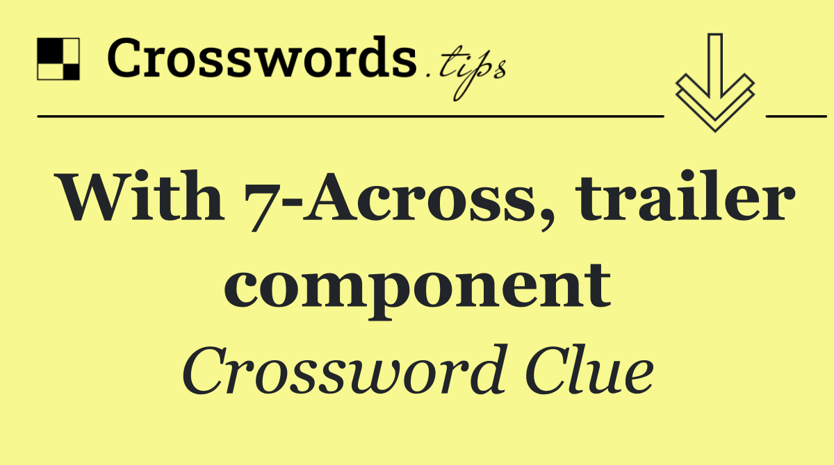With 7 Across, trailer component