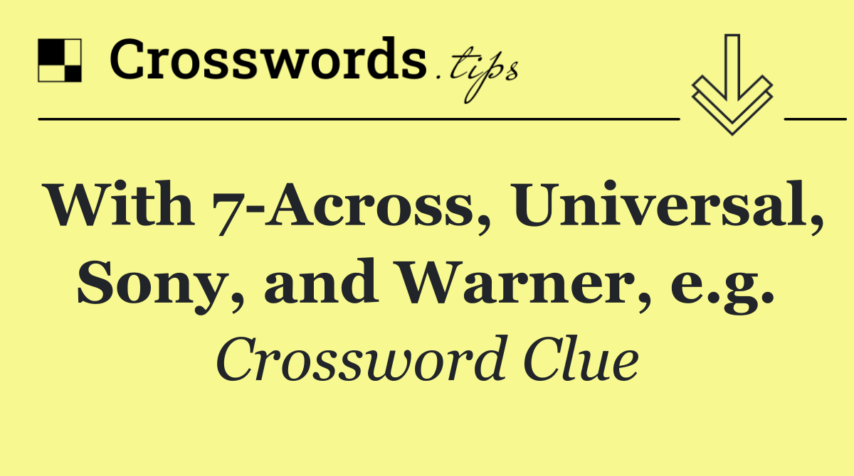 With 7 Across, Universal, Sony, and Warner, e.g.