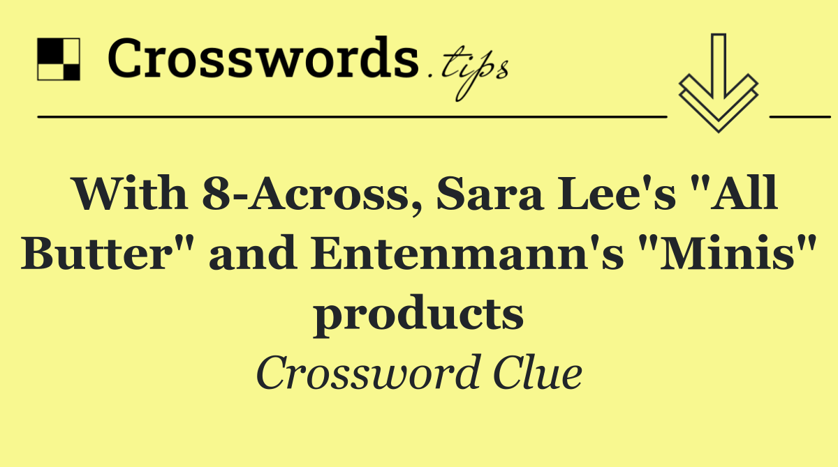 With 8 Across, Sara Lee's "All Butter" and Entenmann's "Minis" products