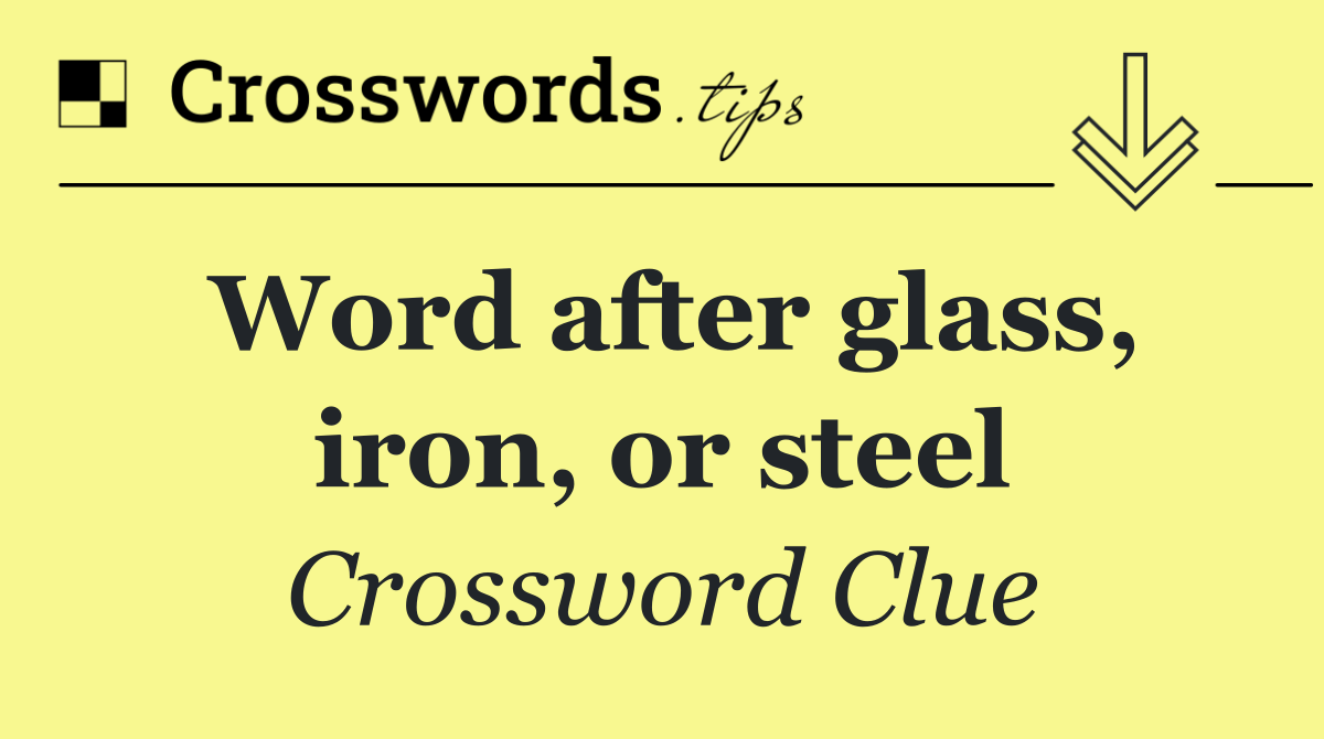 Word after glass, iron, or steel